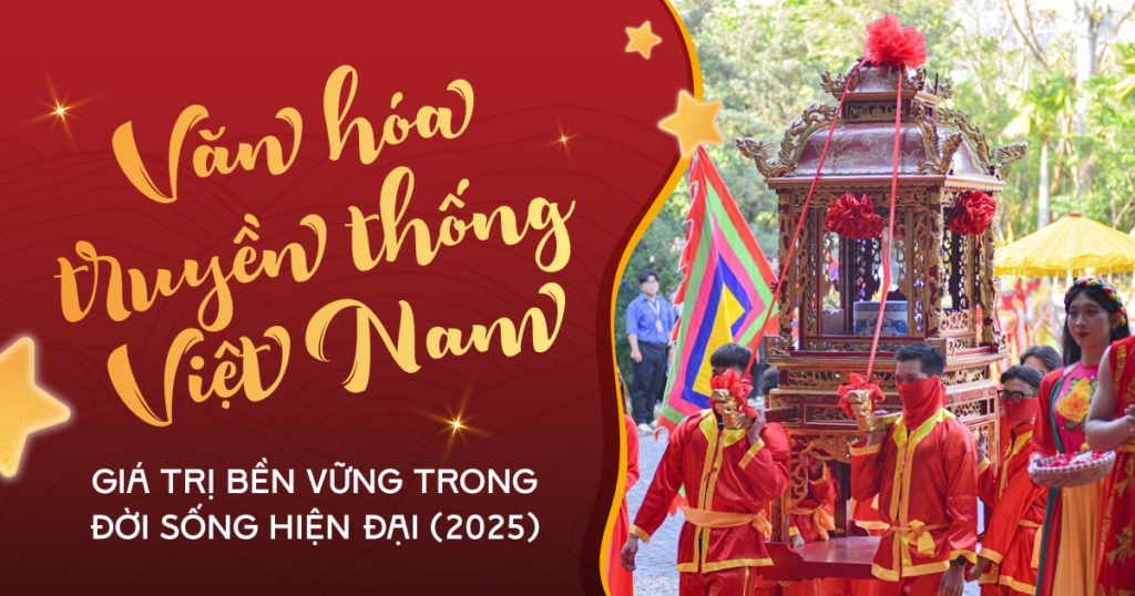 Văn hóa truyền thống Việt Nam: Giá trị bền vững trong đời sống hiện đại 2025
