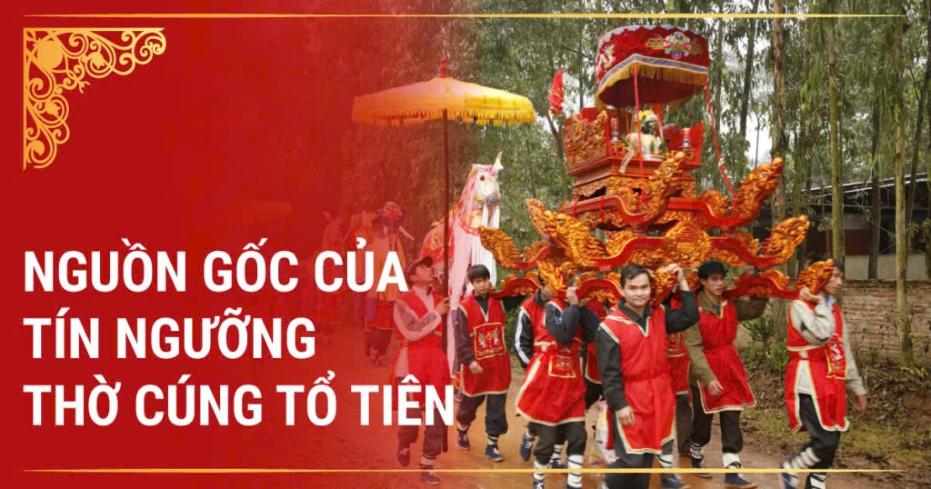 Nguồn gốc của tín ngưỡng thờ cúng tổ tiên