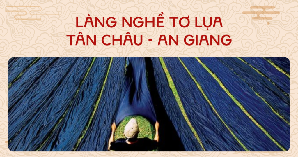 Làng nghề tơ lụa Tân Châu, An Giang - xứ lụa nức tiếng miền Tây