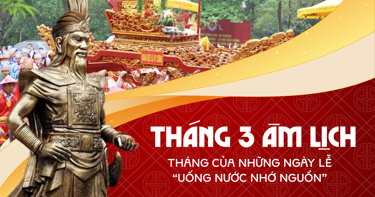 Tháng 3 âm lịch – tháng của những ngày lễ “uống nước nhớ nguồn”